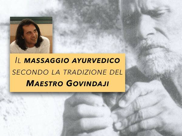 Il massaggio ayurvedico secondo la tradizione del Maestro Govindaji - Seminario 4/5/6 Marzo 2022 | Ayurvedic Point©, Milano